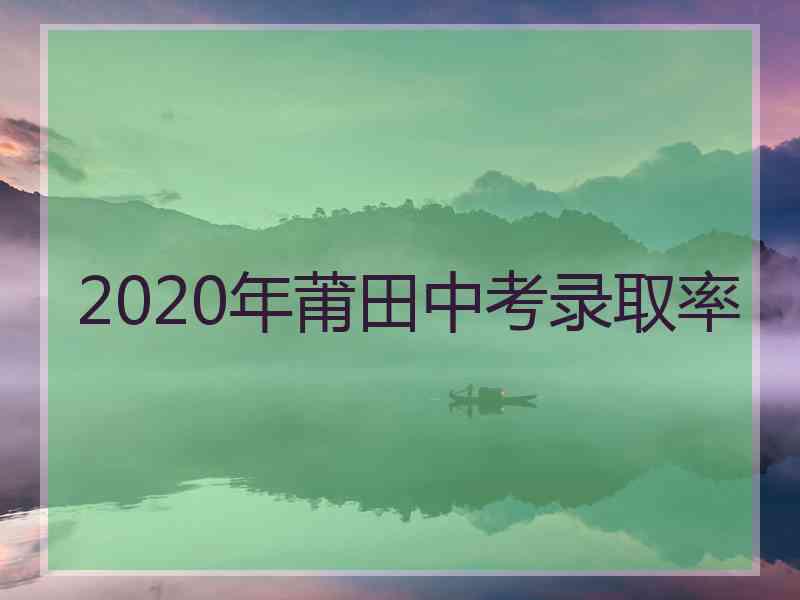 2020年莆田中考录取率