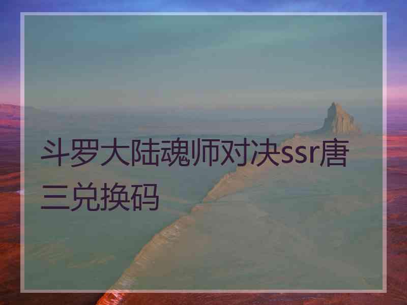 斗罗大陆魂师对决ssr唐三兑换码