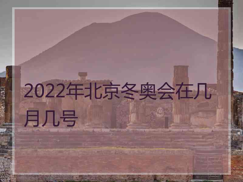 2022年北京冬奥会在几月几号