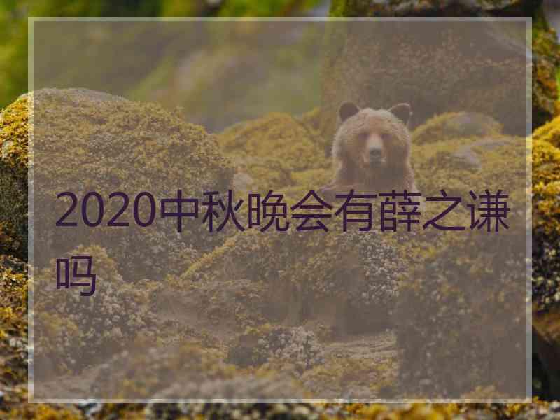 2020中秋晚会有薛之谦吗