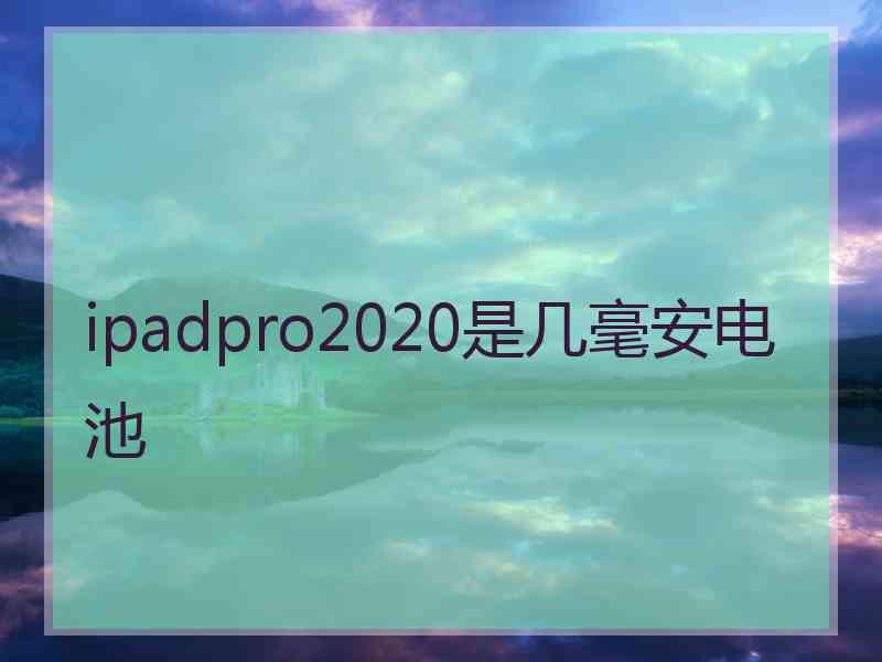 ipadpro2020是几毫安电池