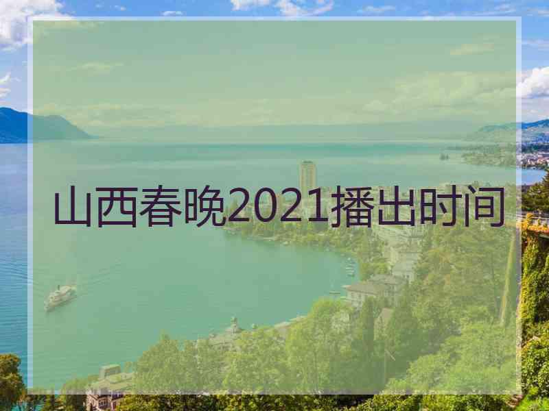 山西春晚2021播出时间