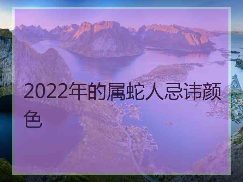 2022年的属蛇人忌讳颜色