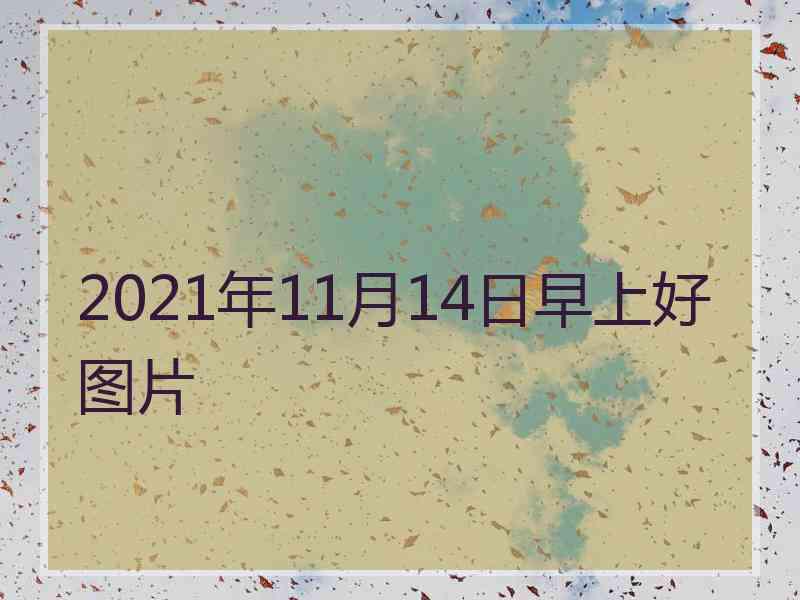 2021年11月14日早上好图片