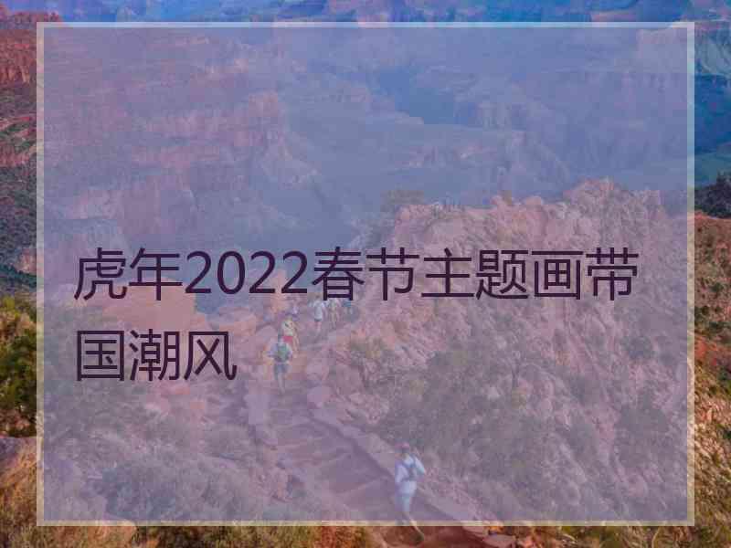 虎年2022春节主题画带国潮风