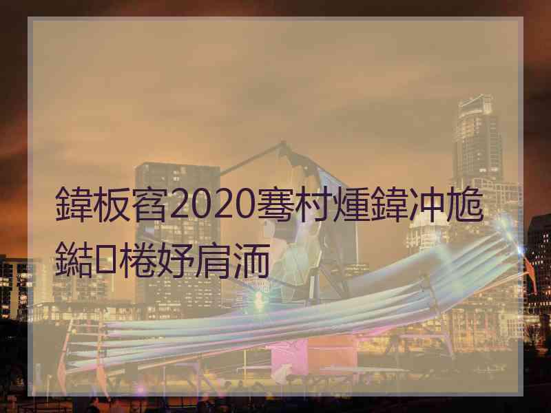 鍏板窞2020骞村煄鍏冲尯鐑棬妤肩洏