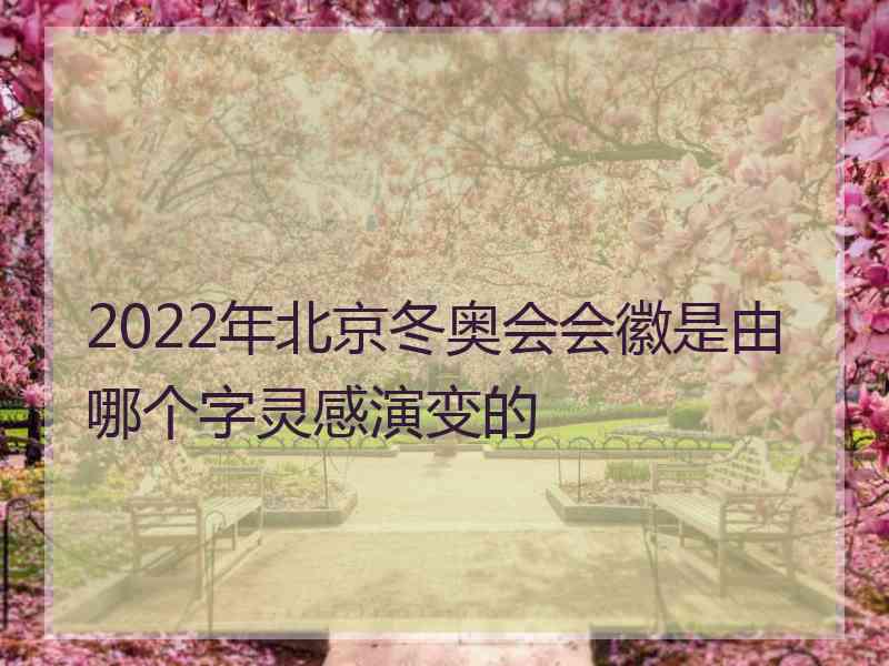 2022年北京冬奥会会徽是由哪个字灵感演变的