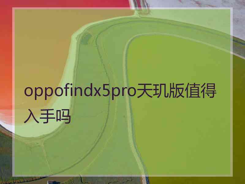 oppofindx5pro天玑版值得入手吗