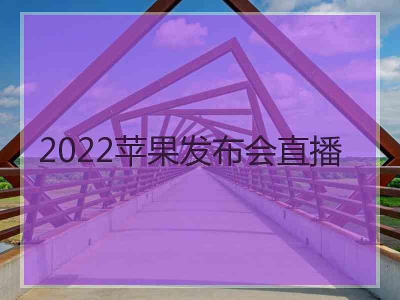 2022苹果发布会直播