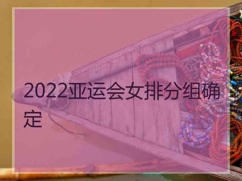 2022亚运会女排分组确定