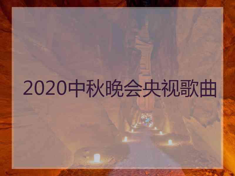 2020中秋晚会央视歌曲