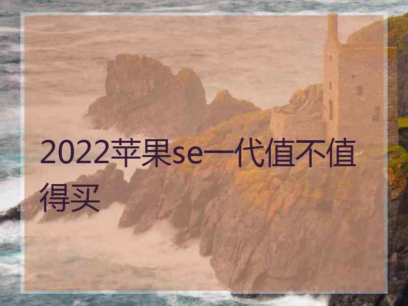 2022苹果se一代值不值得买