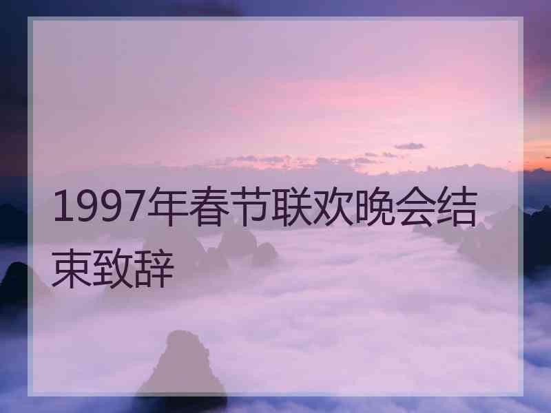 1997年春节联欢晚会结束致辞