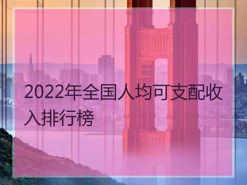 2022年全国人均可支配收入排行榜