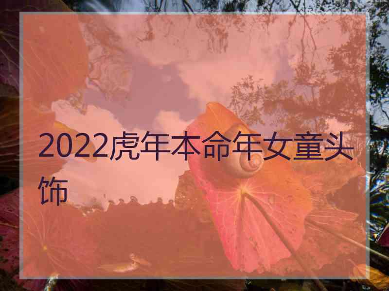 2022虎年本命年女童头饰