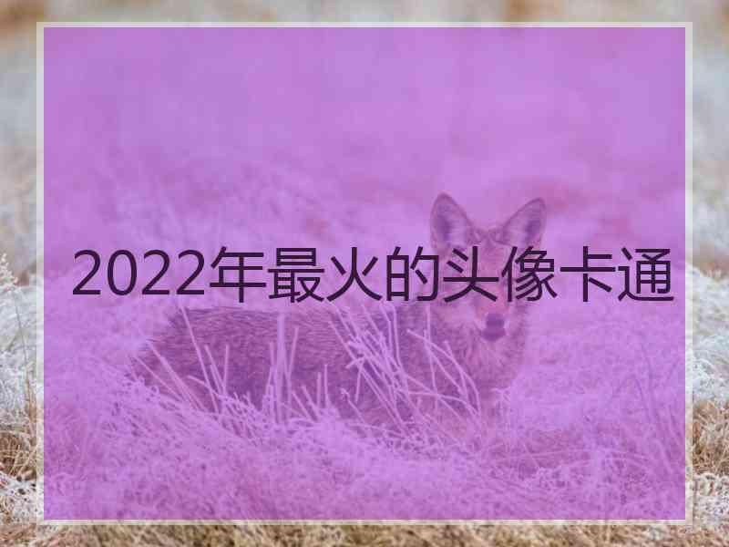 2022年最火的头像卡通