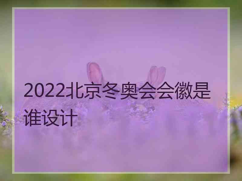 2022北京冬奥会会徽是谁设计