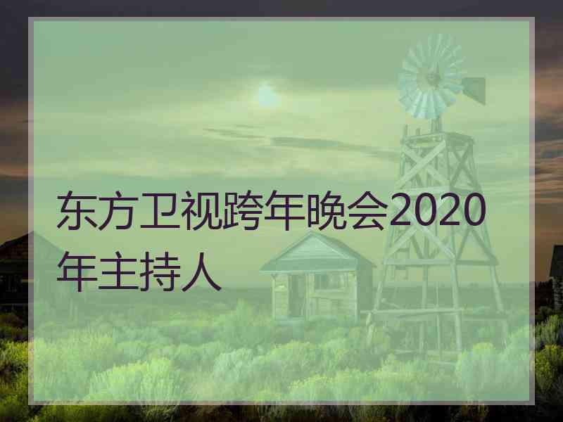 东方卫视跨年晚会2020年主持人