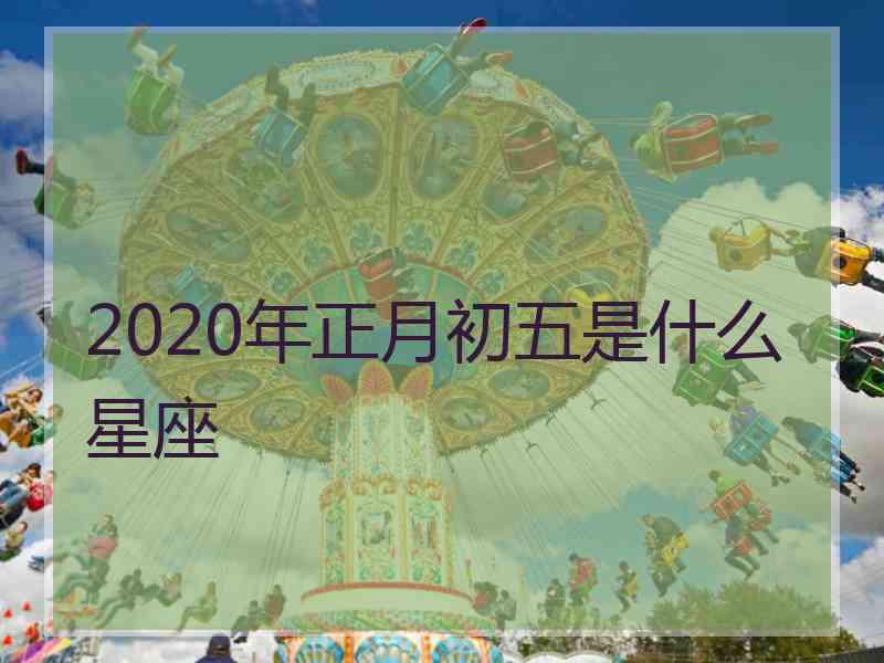 2020年正月初五是什么星座