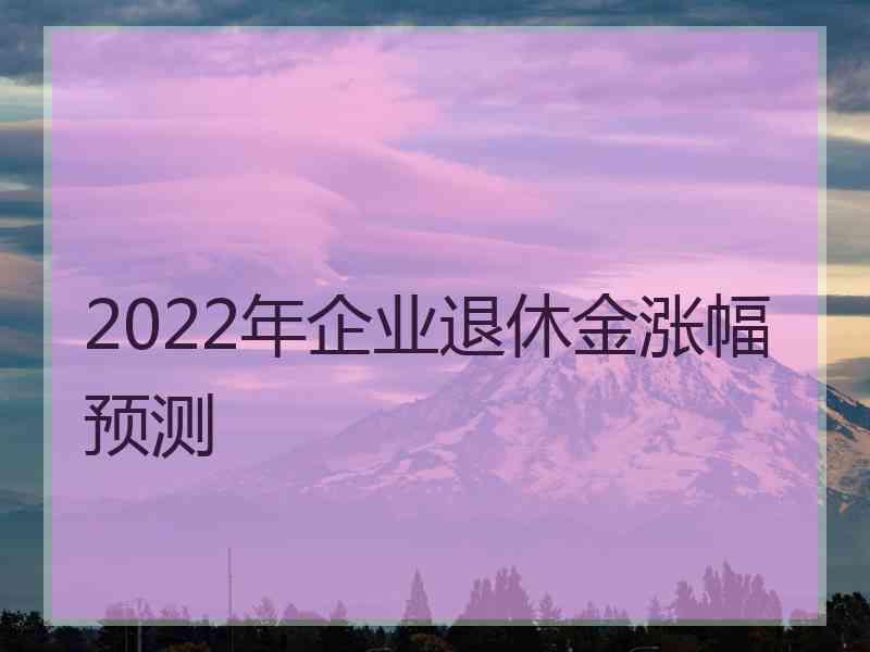 2022年企业退休金涨幅预测