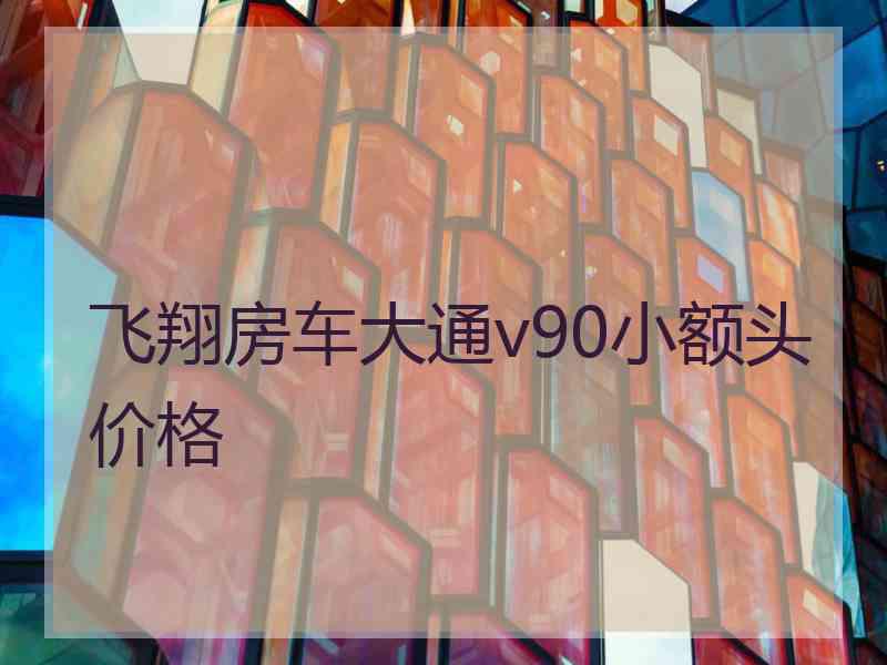 飞翔房车大通v90小额头价格