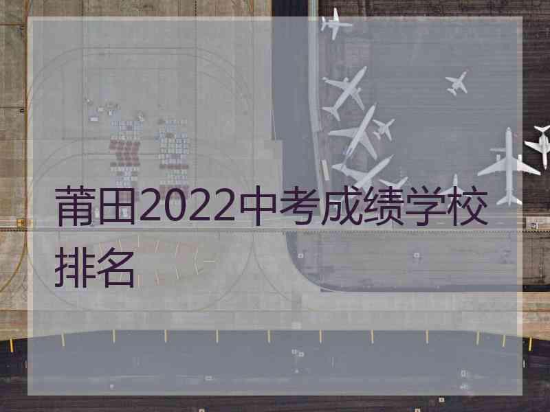 莆田2022中考成绩学校排名