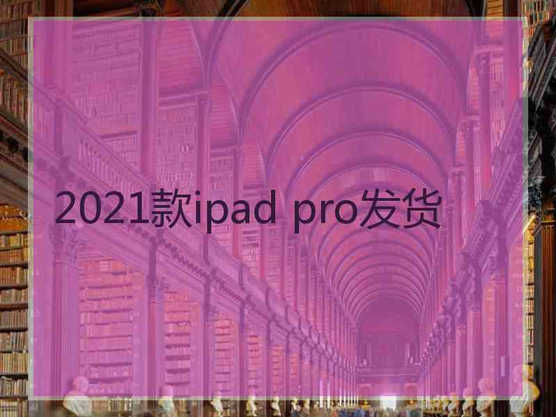 2021款ipad pro发货