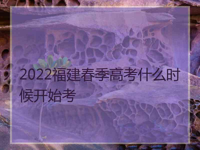 2022福建春季高考什么时候开始考