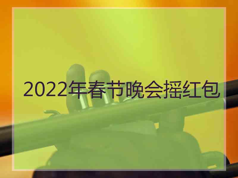 2022年春节晚会摇红包