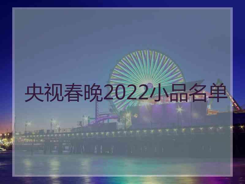 央视春晚2022小品名单