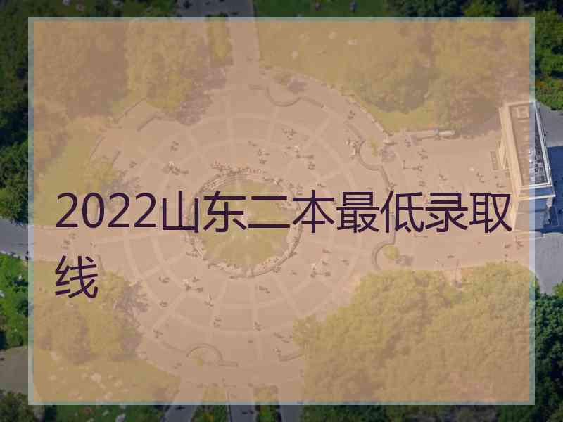 2022山东二本最低录取线