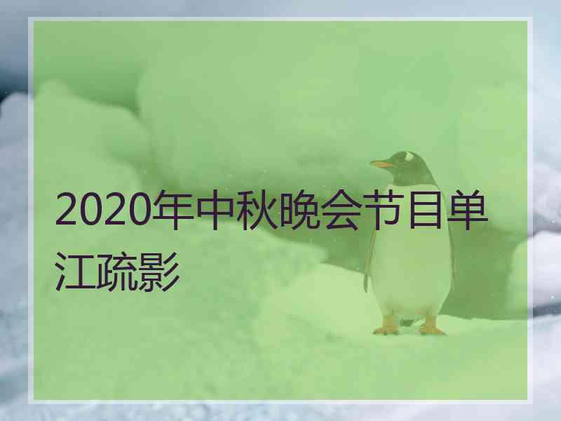 2020年中秋晚会节目单江疏影