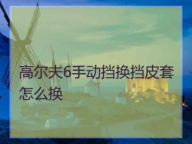 高尔夫6手动挡换挡皮套怎么换