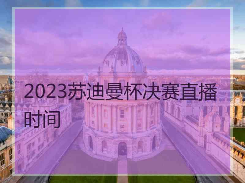 2023苏迪曼杯决赛直播时间