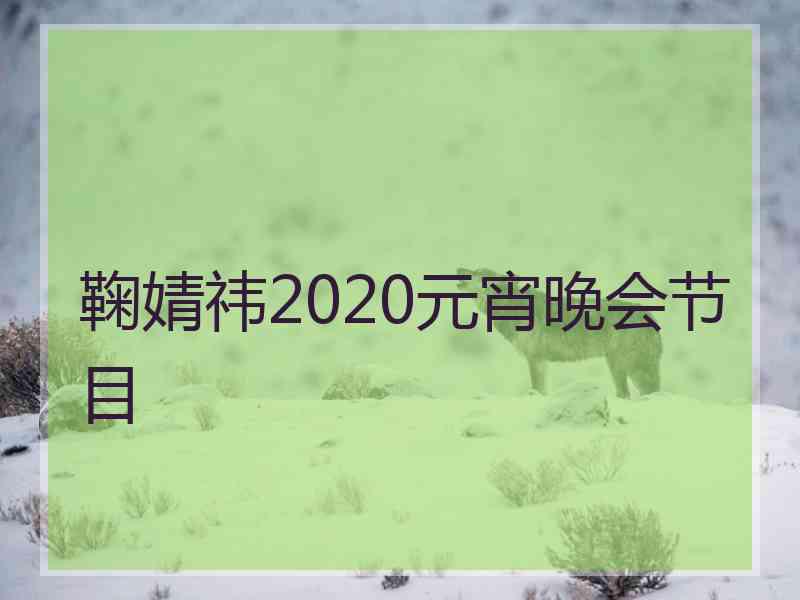 鞠婧祎2020元宵晚会节目