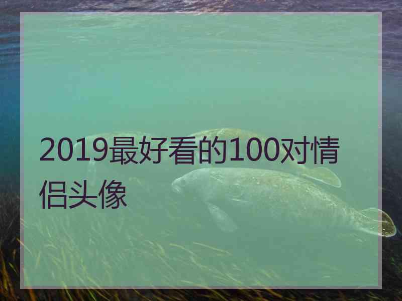 2019最好看的100对情侣头像