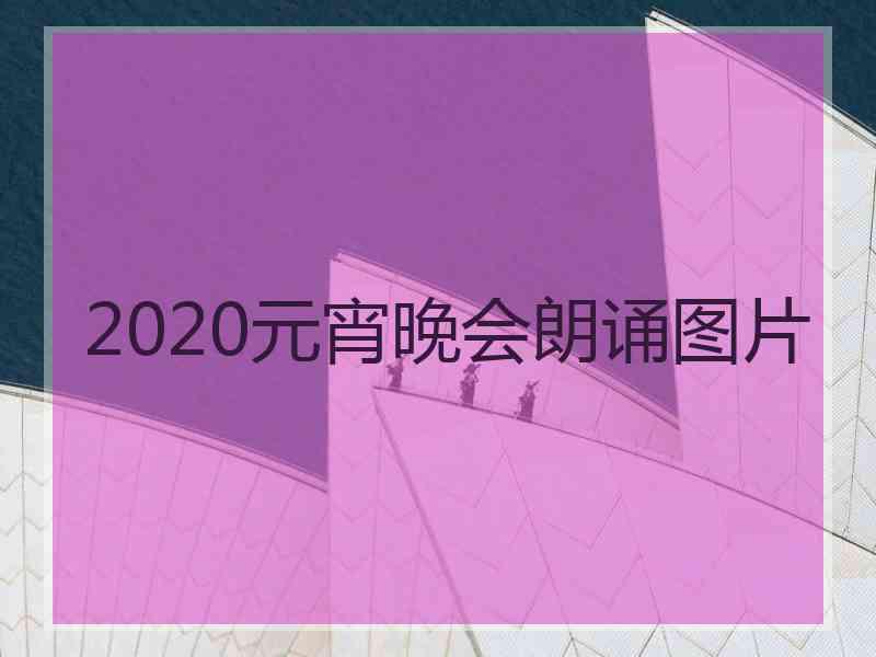 2020元宵晚会朗诵图片