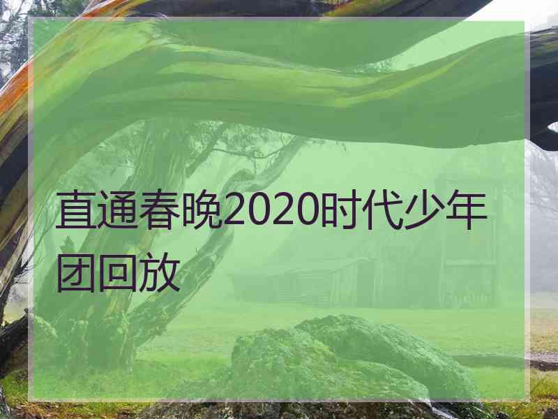 直通春晚2020时代少年团回放