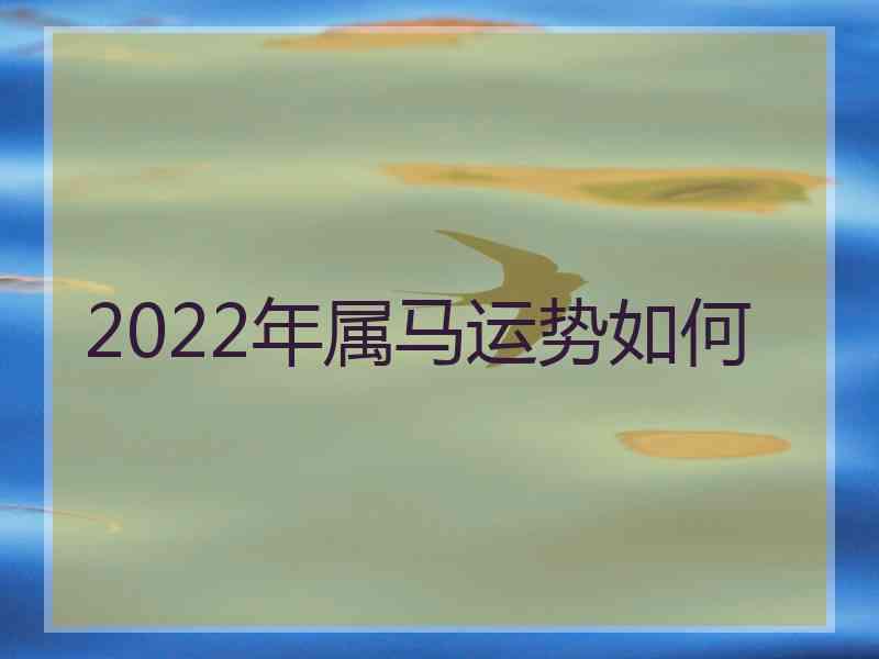 2022年属马运势如何