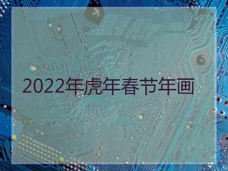 2022年虎年春节年画