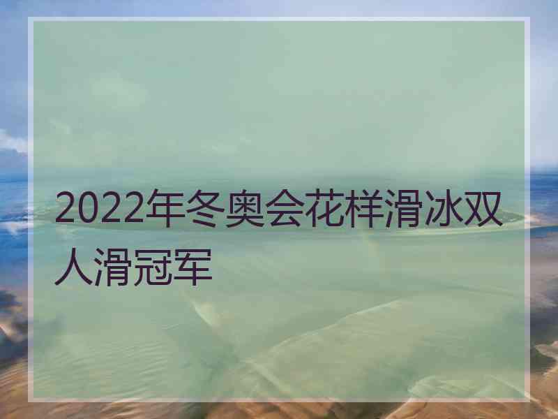 2022年冬奥会花样滑冰双人滑冠军