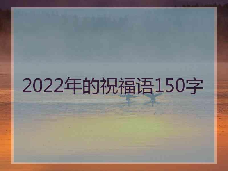 2022年的祝福语150字