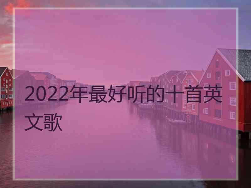 2022年最好听的十首英文歌