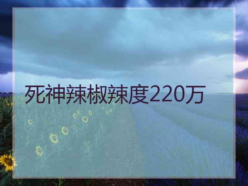 死神辣椒辣度220万