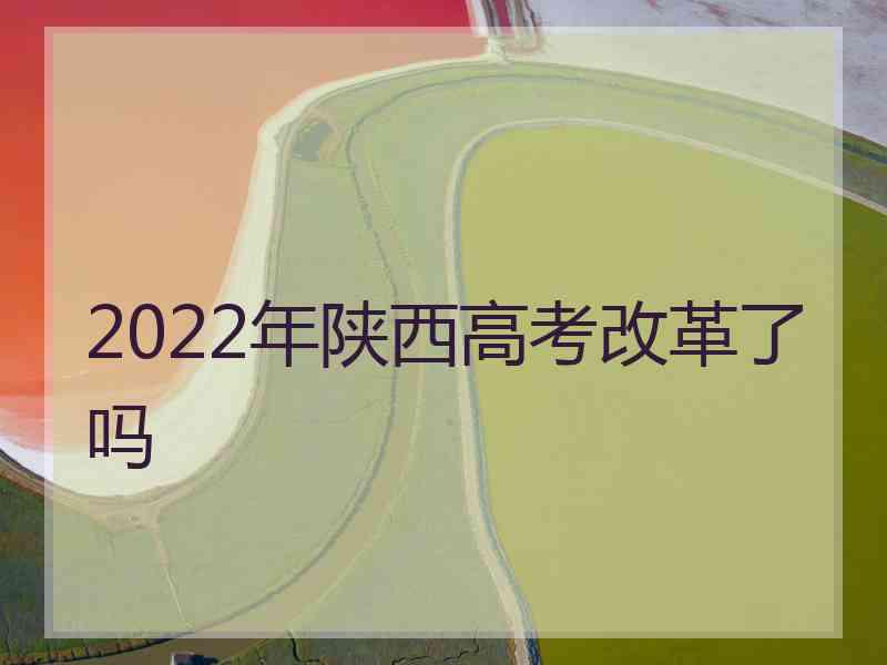 2022年陕西高考改革了吗