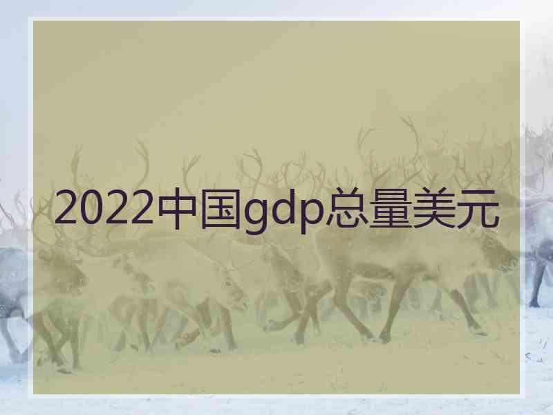 2022中国gdp总量美元