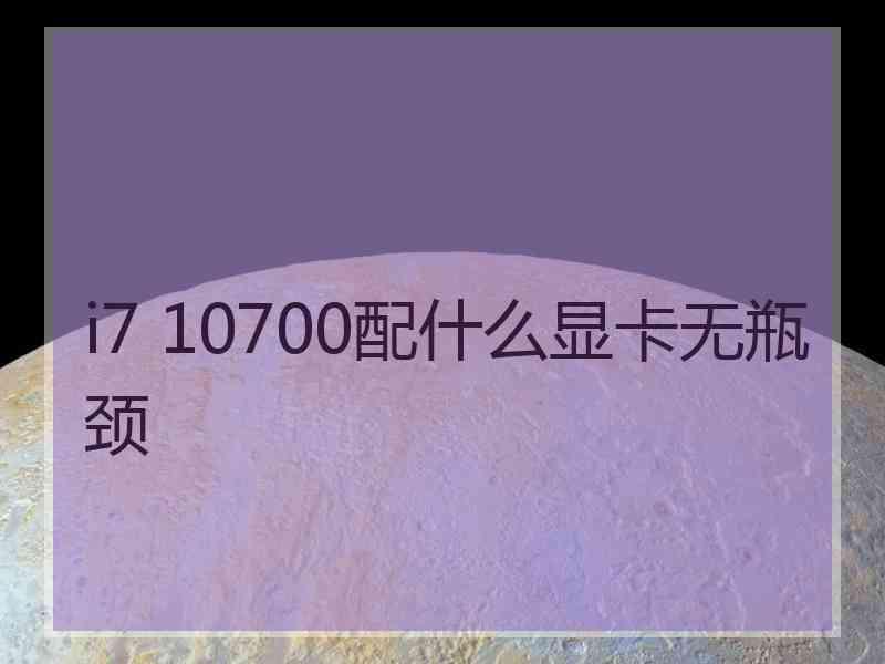 i7 10700配什么显卡无瓶颈