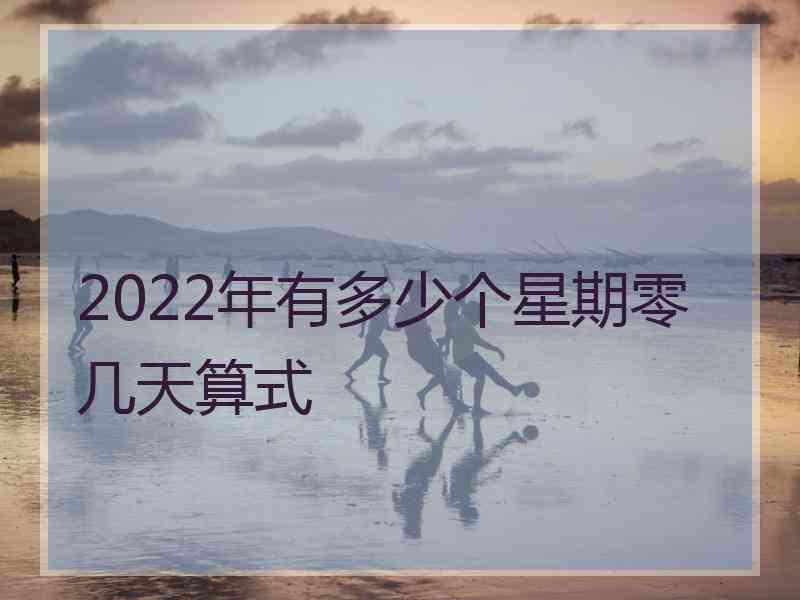 2022年有多少个星期零几天算式