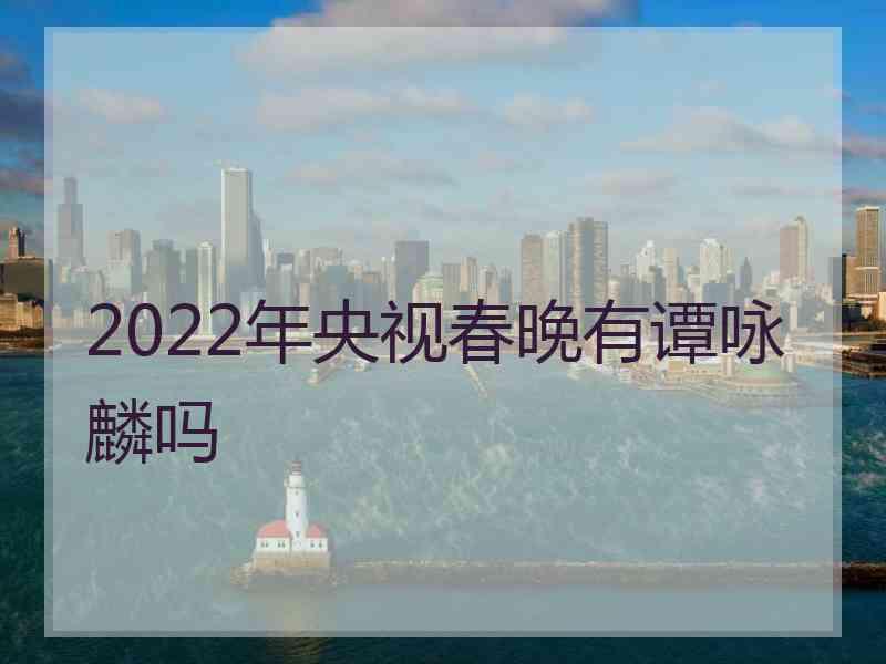 2022年央视春晚有谭咏麟吗