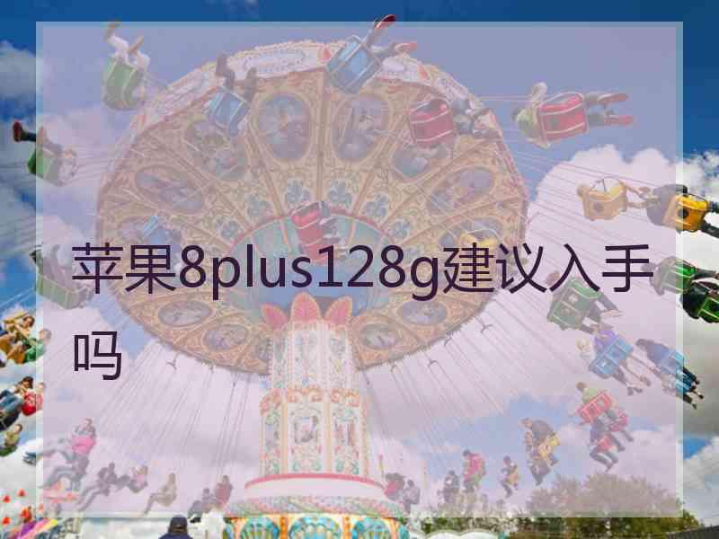 苹果8plus128g建议入手吗